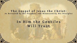 The Gospel of Jesus the Christ - In Him the Gentiles Will Trust