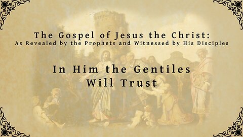 The Gospel of Jesus the Christ - In Him the Gentiles Will Trust