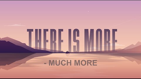 There Is More - Much More