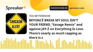 BEYONCÉ BREAK MY SOUL ISN'T YOUR FRIEND_“Savage Remix” and against JAY-Z on Everything Is Love. Ther