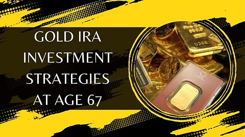 Gold IRA Investment Strategies At Age 67
