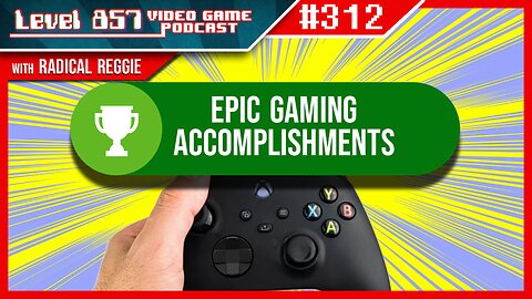 Podcast 312 - Name Some Of Your Most Epic Gaming Accomplishments ft. Radical Reggie!
