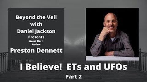 I Believe! ETs and UFOs with Preston Dennett, Part 2