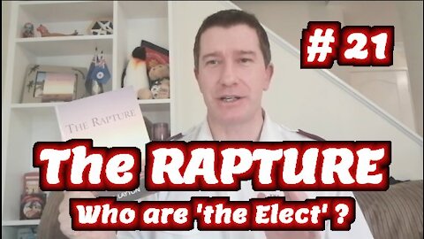 Study of The Rapture | Tutorial 21 | Who are the chosen Elect? | Evidence for End Times Rapture