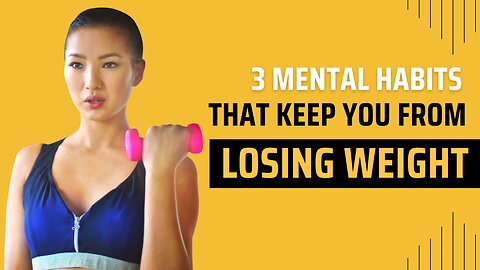 3 Mental Habits That Keep You From Losing Weight