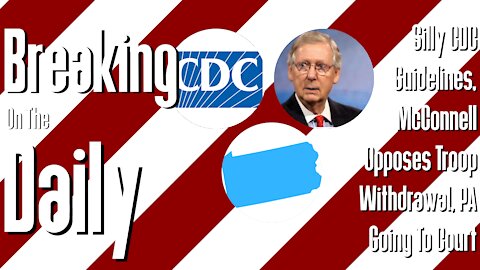 Silly CDC Guidelines, McConnell Opposes Withdraw, PA Going To Court: Breaking On The Daily #22