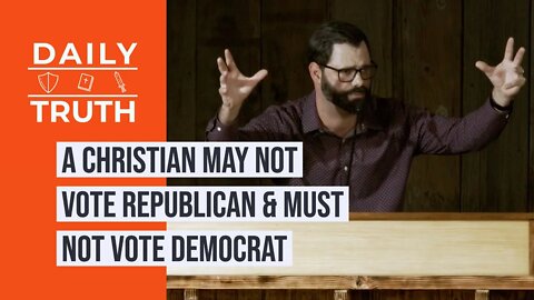 A Christian MAY Not Vote Republican & MUST Not Vote Democrat