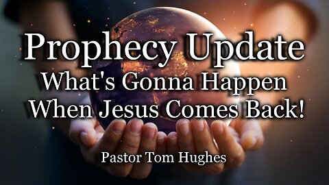 Prophecy Update: What's Gonna Happen When Jesus Comes Back!