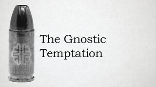 The Gnostic Temptation