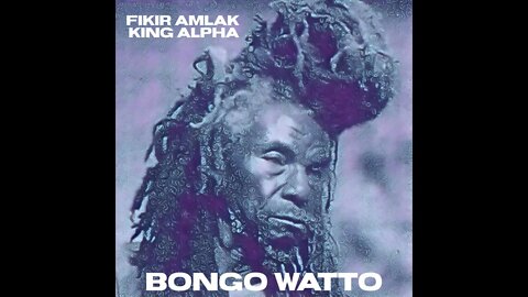 Fikir Amlak & King Alpha - Bongo Watto & Dubs