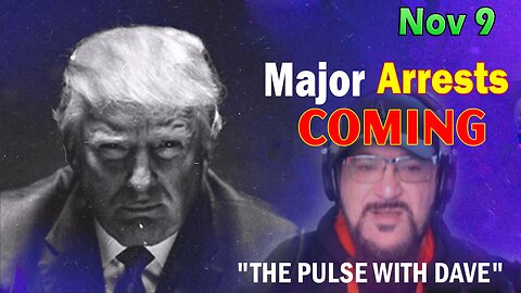 Major Decode Situation Update 11/9/23: "Major Arrests Coming: THE PULSE WITH DAVE"