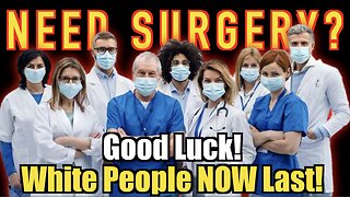 Need Surgery? Good Luck! White People Now Last!