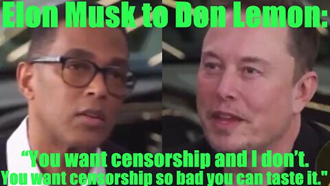 Elon Musk to Don Lemon: “You want censorship and I don’t. You want censorship so bad you can taste it."