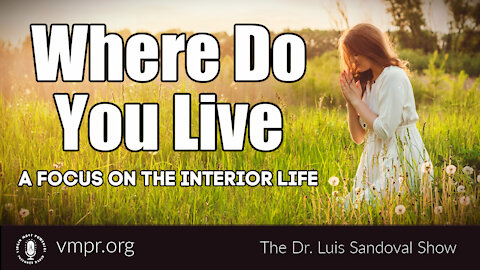 03 Nov 21, The Dr. Luis Sandoval Show: Where Do You Live: A Focus on the Interior Life