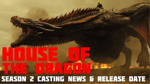 HOUSE OF THE DRAGON: Second Season Casting & Storyline Reveals
