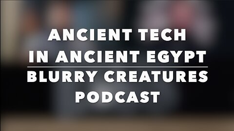 Ancient Tech In Ancient Egypt - Blurry Creatures Podcast