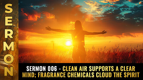 Sermon 006 - Clean air supports a clear mind; fragrance chemicals cloud the spirit