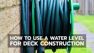 How to Use a Water Level for Deck Construction
