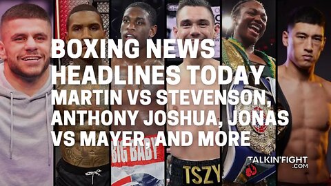 Martin vs Stevenson, Anthony Joshua, Jonas vs Mayer, and more | Talkin' Fight