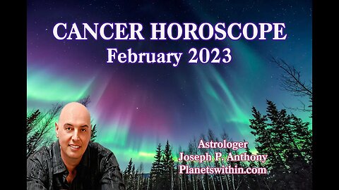 Cancer Horoscope February 2023- Astrologer Joseph P. Anthony