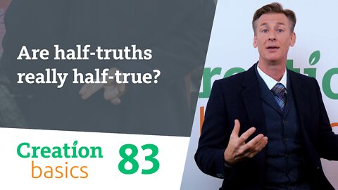 Are half-truths really half-true? (Creation Basics, Episode 83)