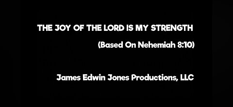 THE JOY OF THE LORD IS MY STRENGTH - James Edwin Jones Productions, LLC
