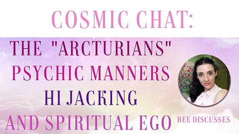 Cosmic Chat: The "Arcturians", Psychic Manners, Hijacking and Spiritual Ego