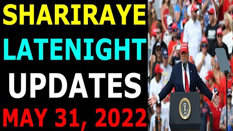 SHARIRAYE LATENIGHT UPDATES TODAY MAY 31, 2022 - TRUMP NEWS