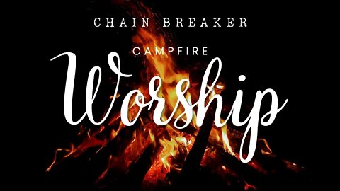 Campfire Worship - Chain Breaker - Chad Davidson