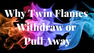 Why Twin Flames Withdraw or Pull Back - What to do When Your Twin Flames Withdraws or Pulls Away