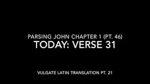 John Ch 1 Pt 46 Verse 31 (Vulgate 21)