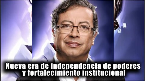 🎥Gustavo Petro rompe esquemas: Nueva era de independencia de poderes y fortalecimiento institucional