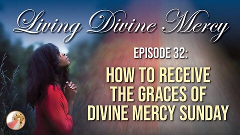 Living Divine Mercy TV Show (EWTN) Ep. 32: How to Receive the Graces of Divine Mercy Sunday