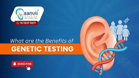 What are the Benefits of Genetic Testing? | Aanvii Hearing