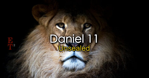 Daniel 11 Unsealed Oct 2020 - ET²
