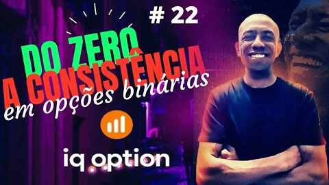 Do Zero a Consistência em Opções Binárias Ao Vivo | IQ OPTION #22