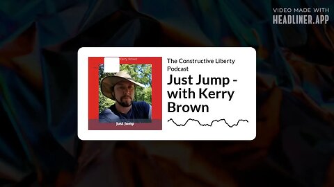 The Constructive Liberty Podcast - Just Jump - with Kerry Brown
