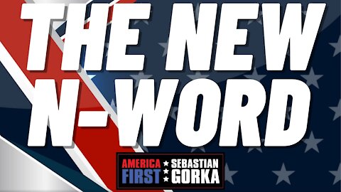 The new N-word. Sebastian Gorka on AMERICA First