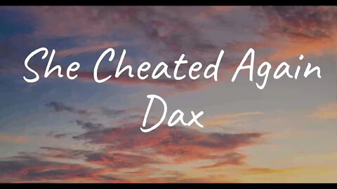 Dax - She Cheated Again (Lyrics)