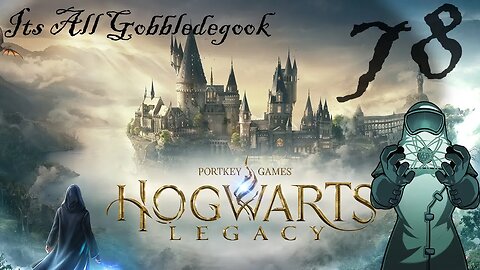 Hogwarts Legacy, ep078: Its All Gobbledegook