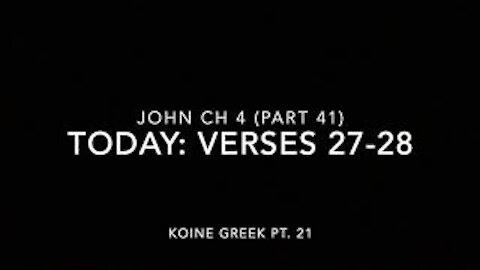 John Ch 4 Pt 41 Verses 27-28 (Koine Greek 21)