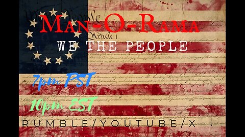 Man-O-Rama Ep. 78: We The People 7PM PST 10PM EST