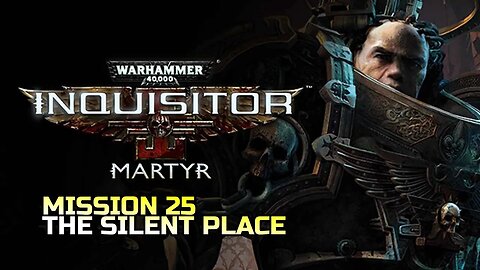WARHAMMER 40,000: INQUISITOR - MARTYR | MISSION 25 THE SILENT PLACE