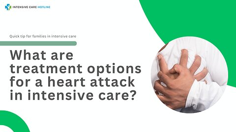 What are Treatment Options for a Heart Attack in Intensive Care? Quick Tip for Families in ICU!