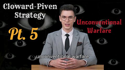 The Cloward-Piven Strategy and Unconventional Warfare Pt. 5