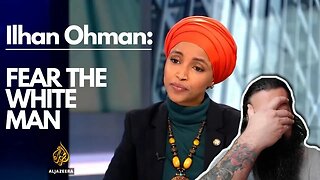 Ilhan Omar says We should "Be More Fearful of the White Man."