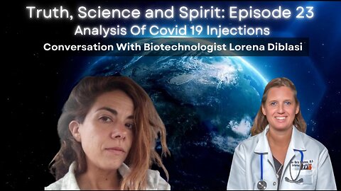 Analysis of Covid 19 Injections - Conversation with Biotechnologist Lorena Diblasi -EP 23