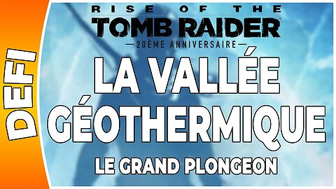Rise of the Tomb Raider - LA VALLÉE GÉOTHERMIQUE - Défi - LE GRAND PLONGEON [FR PS4]