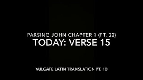 John Ch 1 Pt 22 Verse 15 (Vulgate 10)