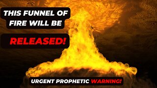 This Funnel Of Fire Will Be Released! Urgent Prophetic Update